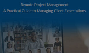 Remote Project Management: A Practical Guide to Managing Client Expectations